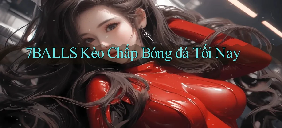 7balls kèo chấp bóng đá tối nay