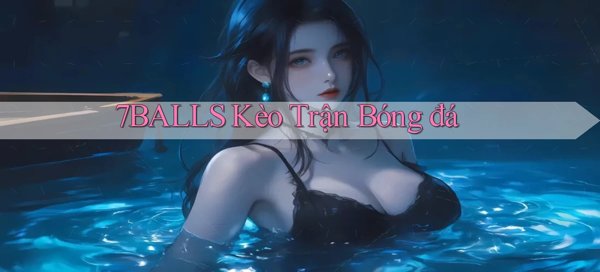 7balls kèo trận bóng đá