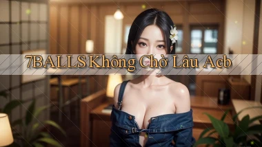 7balls không chờ lâu acb