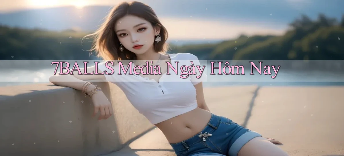 7balls media ngày hôm nay
