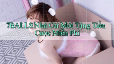 7balls nhà cái mới tặng tiền cược miễn phí