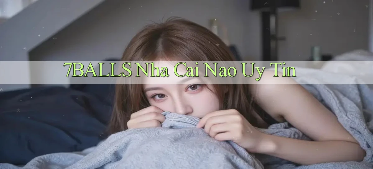 7balls nha cai nao uy tin