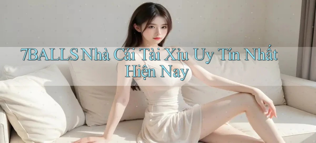 7balls nhà cái tài xỉu uy tín nhất hiện nay
