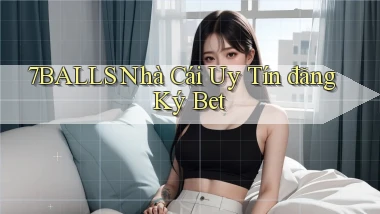 7balls nhà cái uy tín đăng ký bet