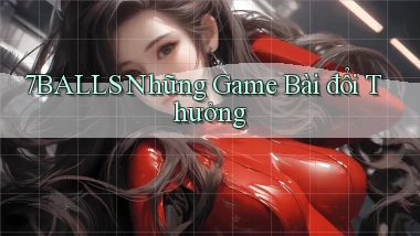 7balls  những game bài đổi thưởng