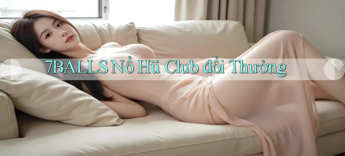 7balls nổ hũ club đổi thưởng