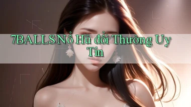 7balls nổ hũ đổi thưởng uy tín