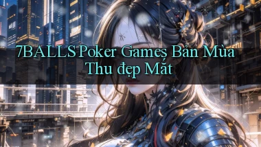 7balls  poker games bản mùa thu đẹp mắt