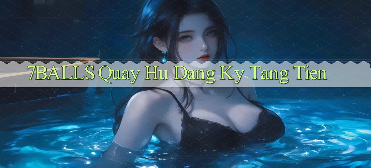 7balls  quay hu dang ky tang tien