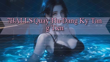 7balls  quay hu dang ky tang tien