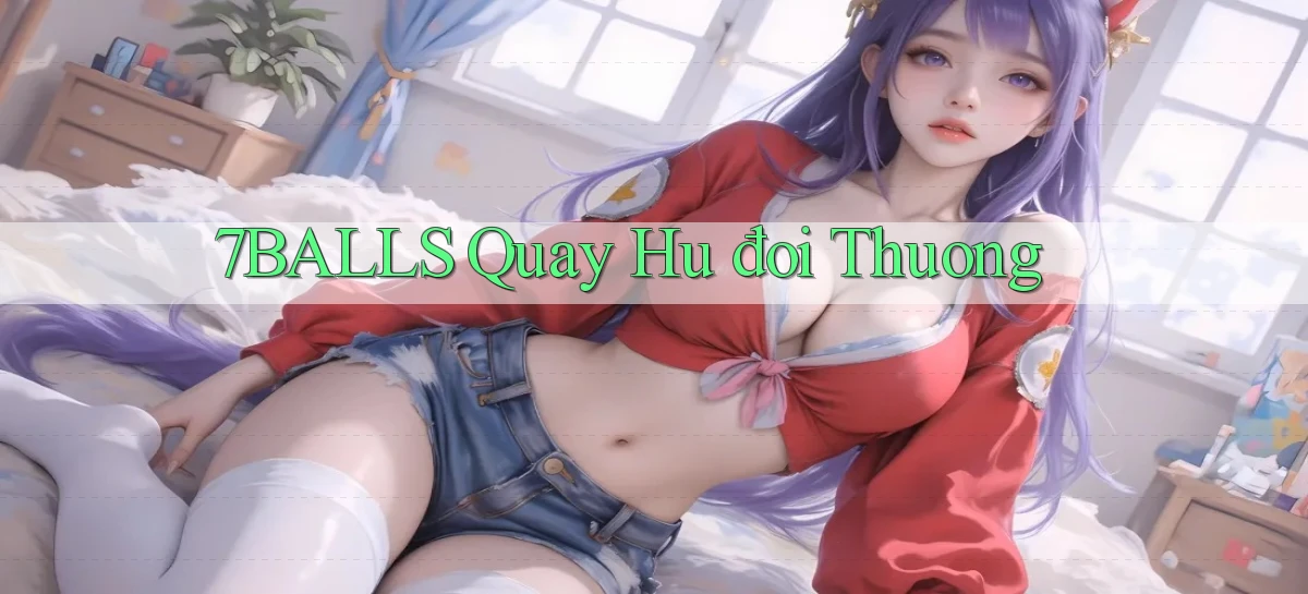 7balls quay hũ đổi thưởng