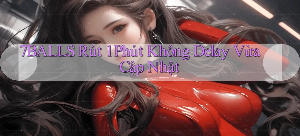 7balls rút 1 phút không delay vừa cập nhật