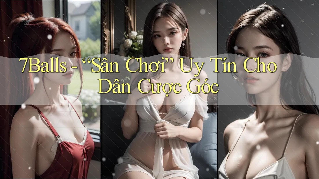 7Balls - “Sân Chơi” Uy Tín Cho Dân Cược Góc