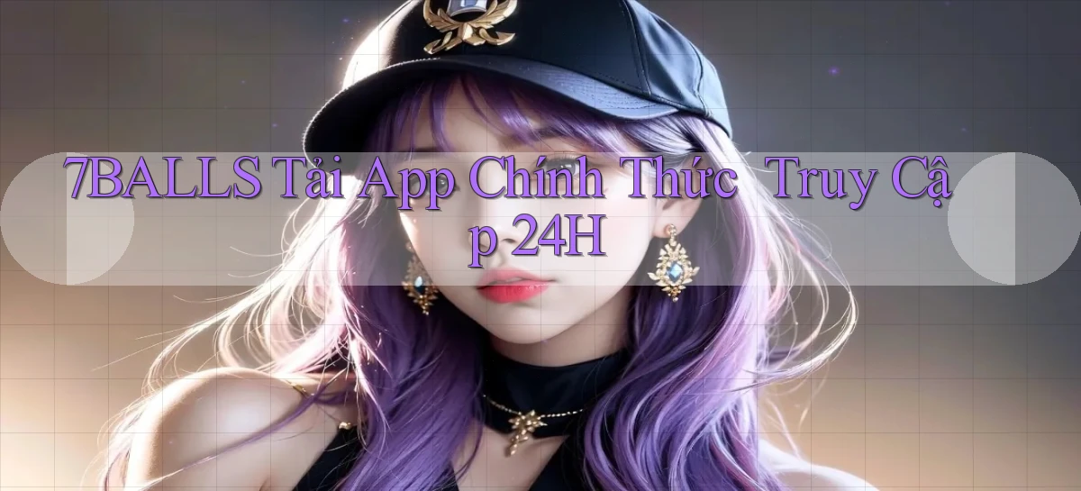 7balls   Tải App Chính Thức ｜ Truy Cập 24h
