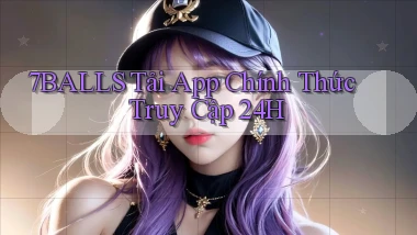 7balls   Tải App Chính Thức ｜ Truy Cập 24h