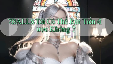 7balls Tôi có thể rút tiền được không？
