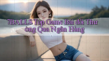 7balls top game bài đổi thưởng qua ngân hàng