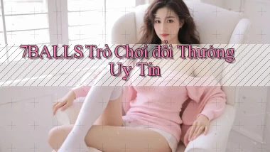 7balls trò chơi đổi thưởng uy tín