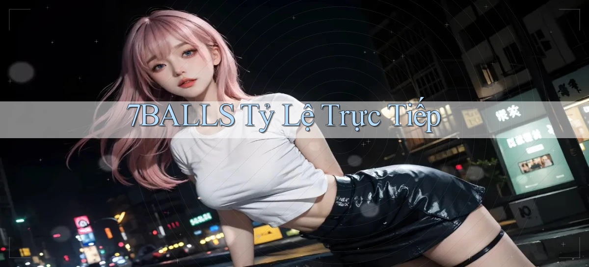 7balls tỷ lệ trực tiếp