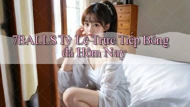 7balls tỷ lệ trực tiếp bóng đá hôm nay