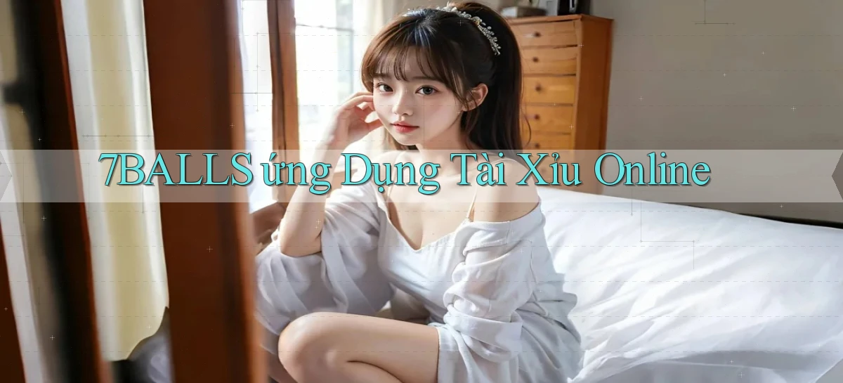 7balls ứng dụng tài xỉu online