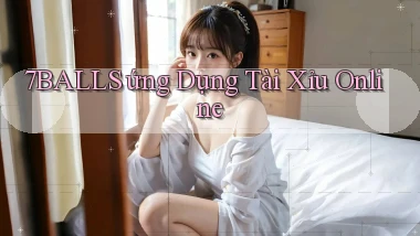 7balls ứng dụng tài xỉu online