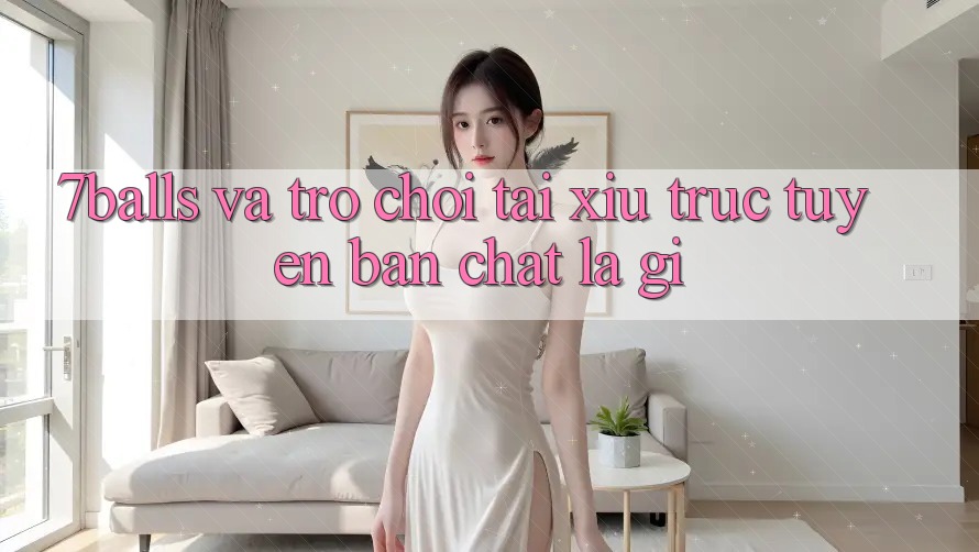 “7balls” và trò chơi tài xỉu trực tuyến: Bản chất là gì?