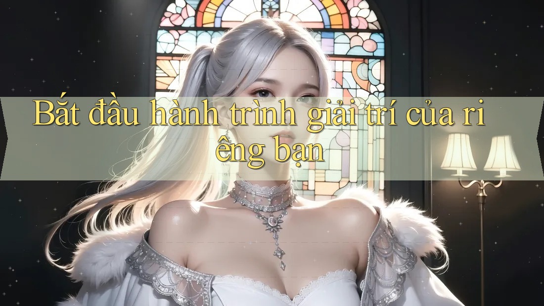 Bắt đầu hành trình giải trí của riêng bạn Bắt đầu hành trình giải trí của riêng bạn