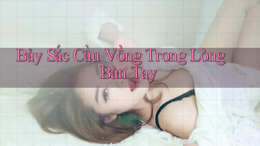 Bảy sắc cầu vồng trong lòng bàn tay