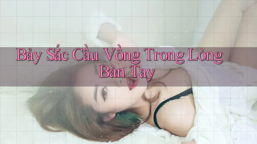 Bảy sắc cầu vồng trong lòng bàn tay