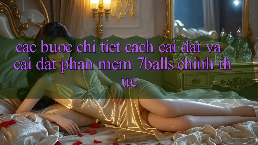 Các bước Chi Tiết Cách Cài đặt Và Cài Đặt Phần mềm 7balls Chính Thức