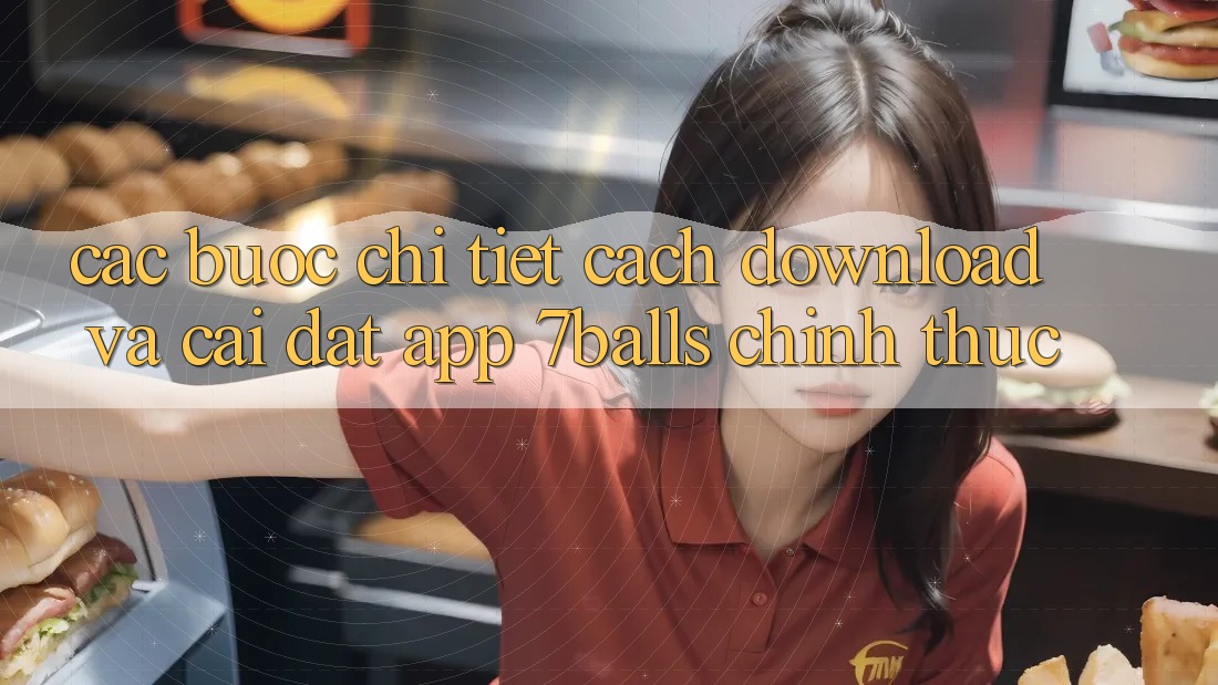 Các bước Chi Tiết Cách Download Và Cài Đặt App 7balls Chính Thức Các bước Chi Tiết Cách Download Và Cài Đặt App 7balls Chính Thức