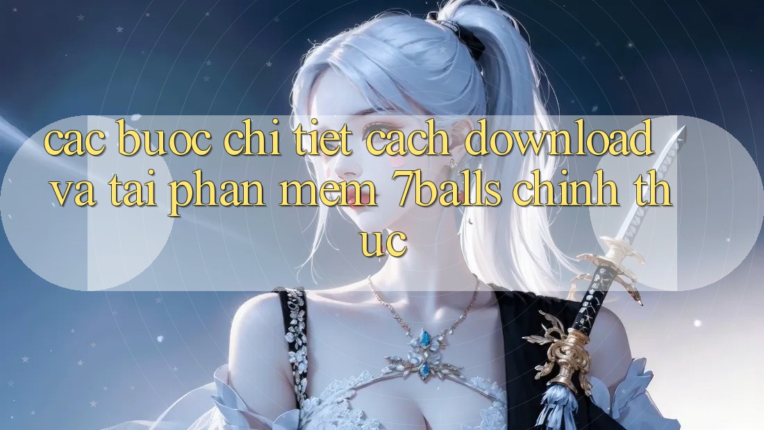 Các bước Chi Tiết Cách Download Và Tải Phần mềm 7balls Chính Thức Các bước Chi Tiết Cách Download Và Tải Phần mềm 7balls Chính Thức