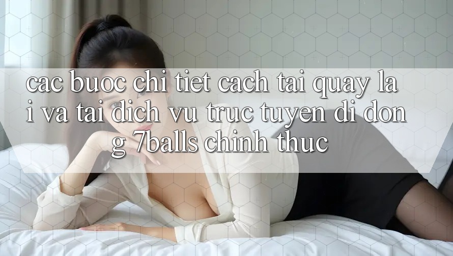 Các bước Chi Tiết Cách Tải quay lại Và Tải Dịch vụ trực tuyến di động 7balls Chính Thức Các bước Chi Tiết Cách Tải quay lại Và Tải Dịch vụ trực tuyến di động 7balls Chính Thức