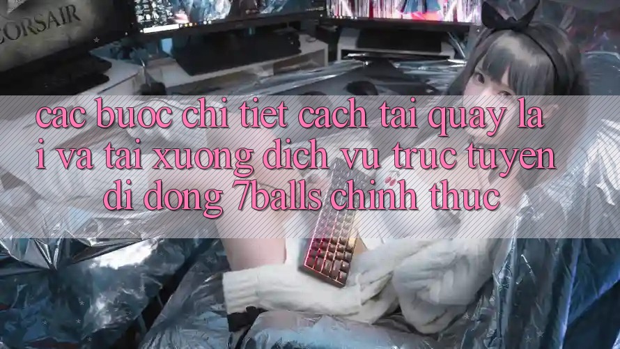 Các bước Chi Tiết Cách Tải quay lại Và Tải xuống Dịch vụ trực tuyến di động 7balls Chính Thức Các bước Chi Tiết Cách Tải quay lại Và Tải xuống Dịch vụ trực tuyến di động 7balls Chính Thức
