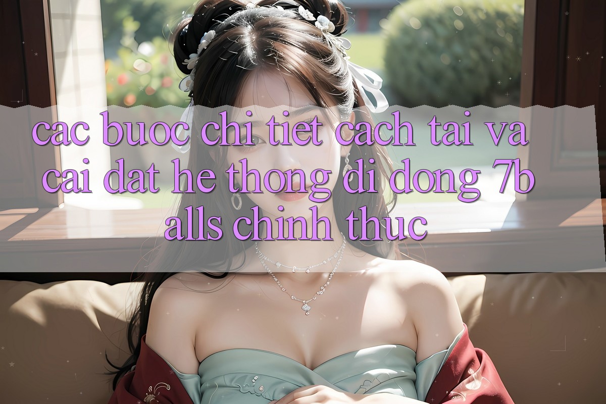 Các bước Chi Tiết Cách Tải Và Cài Đặt Hệ thống di động 7balls Chính Thức