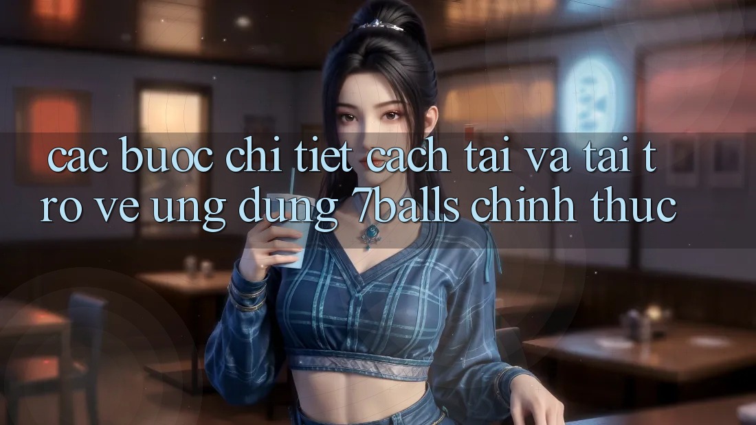 Các bước Chi Tiết Cách Tải Và Tải trở về Ứng dụng 7balls Chính Thức Các bước Chi Tiết Cách Tải Và Tải trở về Ứng dụng 7balls Chính Thức