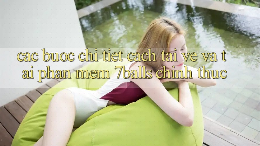 Các bước Chi Tiết Cách Tải về Và Tải Phần mềm 7balls Chính Thức
