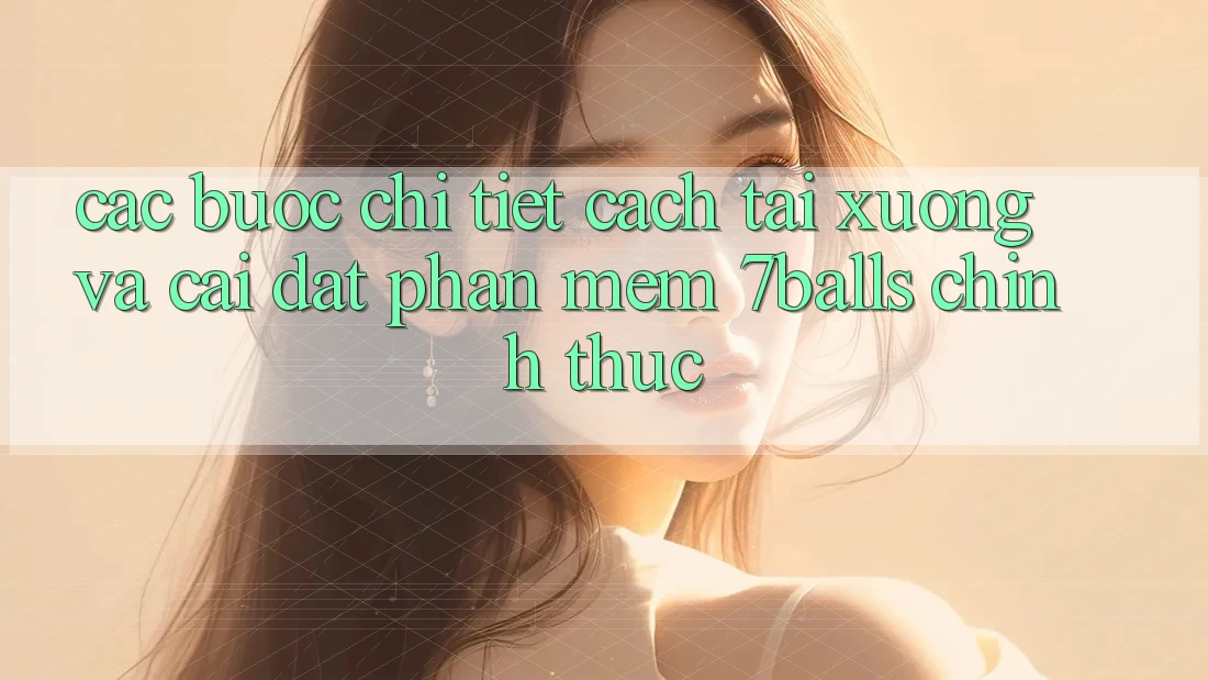 Các bước Chi Tiết Cách Tải xuống Và Cài Đặt Phần mềm 7balls Chính Thức Các bước Chi Tiết Cách Tải xuống Và Cài Đặt Phần mềm 7balls Chính Thức