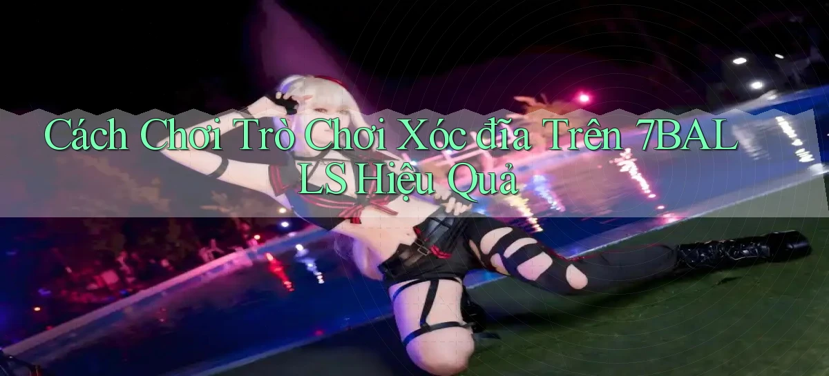 cách chơi trò chơi xóc đĩa trên 7balls hiệu quả