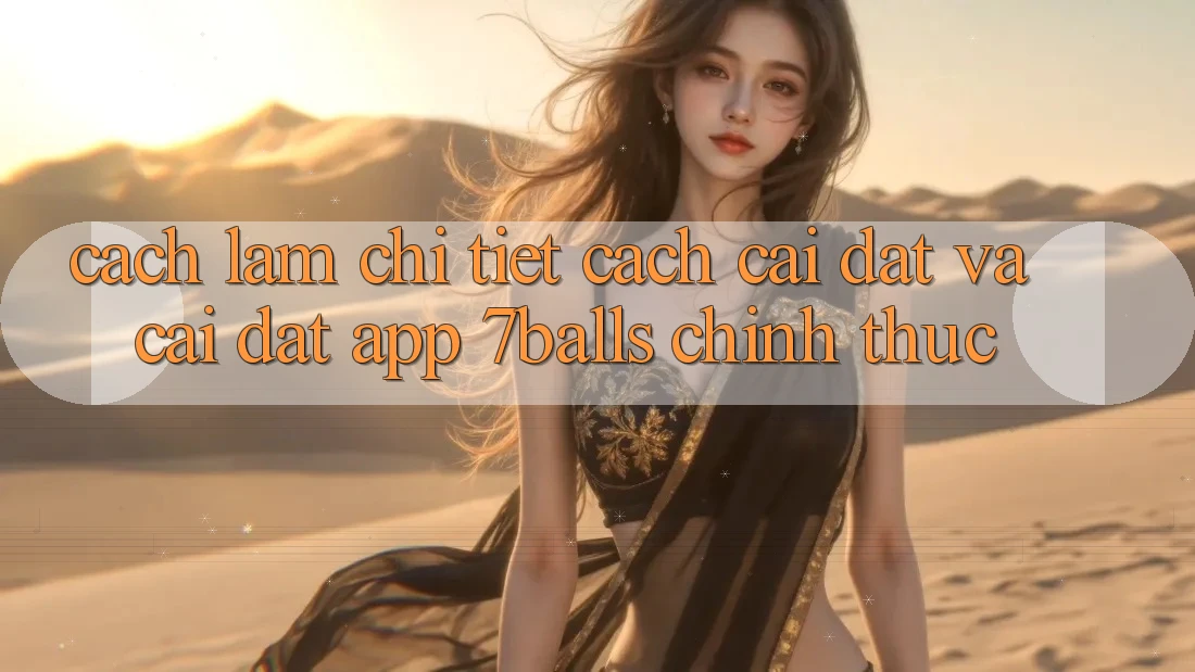 Cách làm Chi Tiết Cách Cài đặt Và Cài Đặt App 7balls Chính Thức