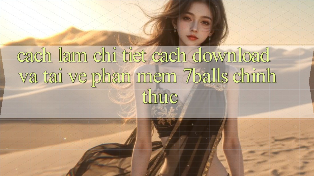 Cách làm Chi Tiết Cách Download Và Tải về Phần mềm 7balls Chính Thức