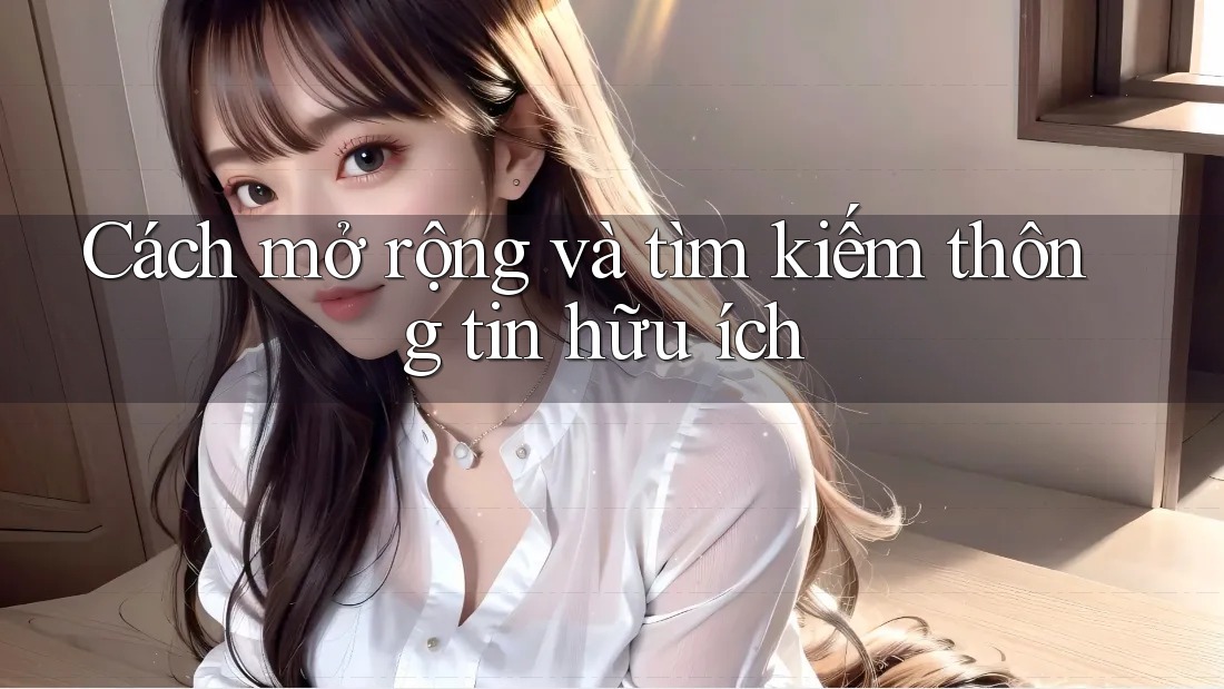Cách mở rộng và tìm kiếm thông tin hữu ích