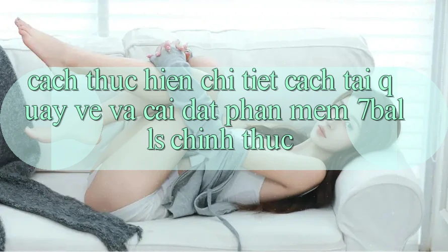 Cách thực hiện Chi Tiết Cách Tải quay về Và Cài Đặt Phần mềm 7balls Chính Thức
