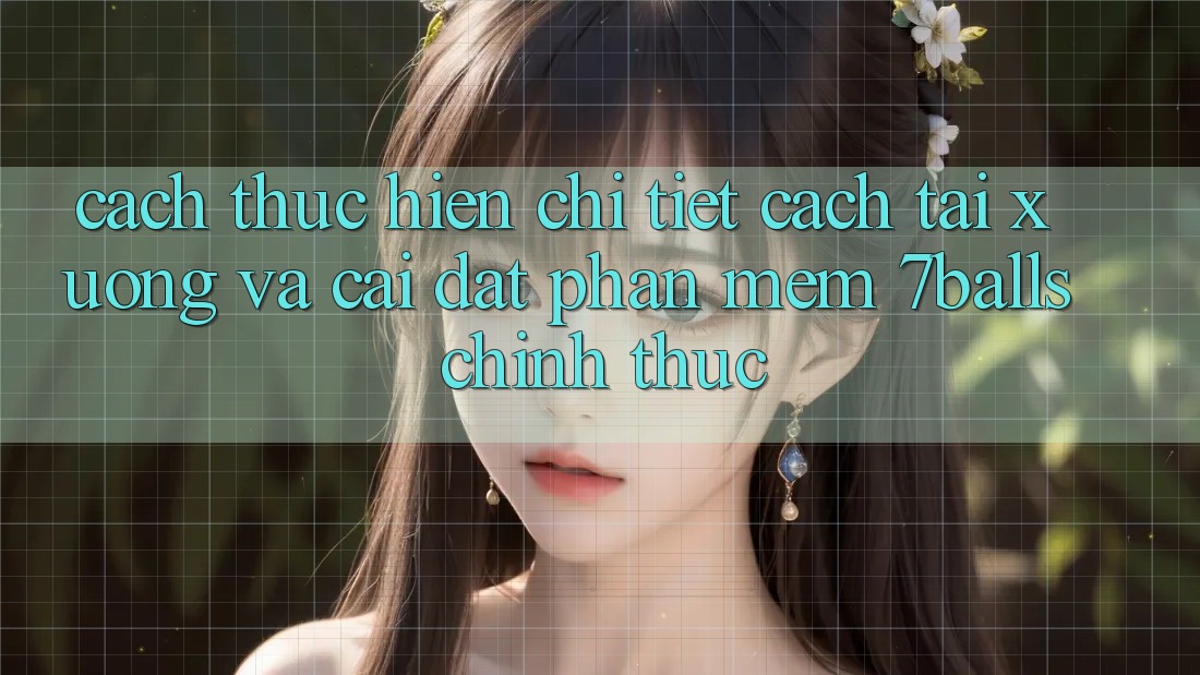 Cách thực hiện Chi Tiết Cách Tải xuống Và Cài Đặt Phần mềm 7balls Chính Thức