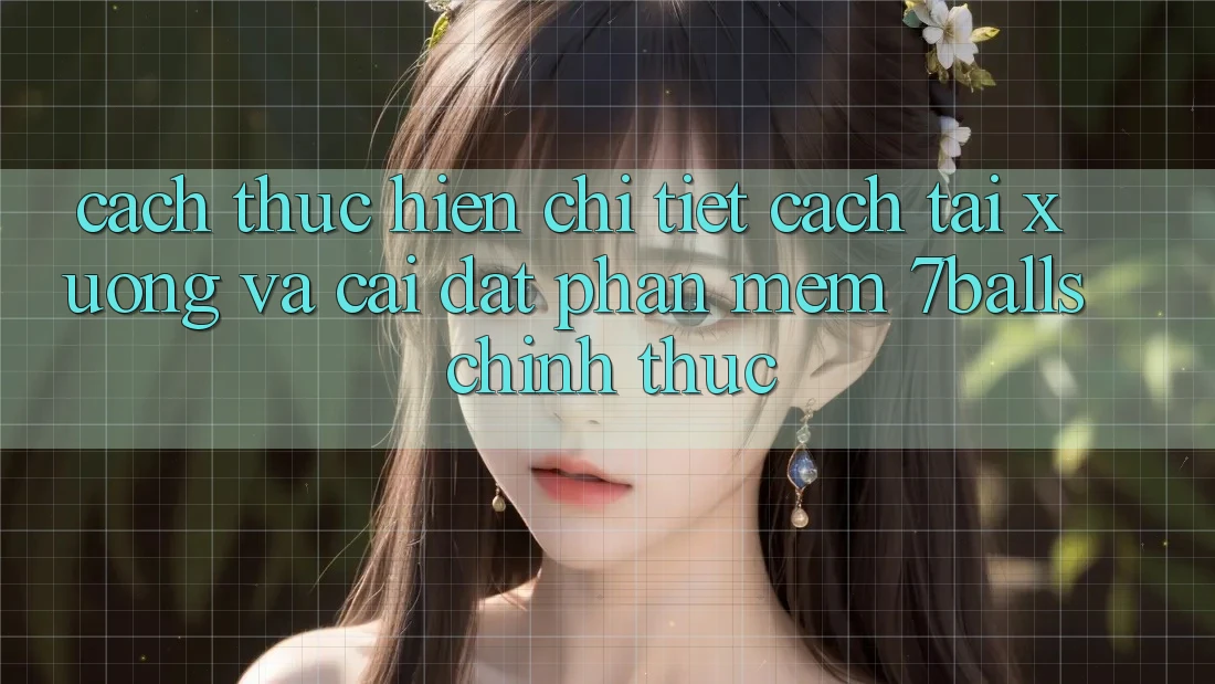 Cách thực hiện Chi Tiết Cách Tải xuống Và Cài Đặt Phần mềm 7balls Chính Thức Cách thực hiện Chi Tiết Cách Tải xuống Và Cài Đặt Phần mềm 7balls Chính Thức