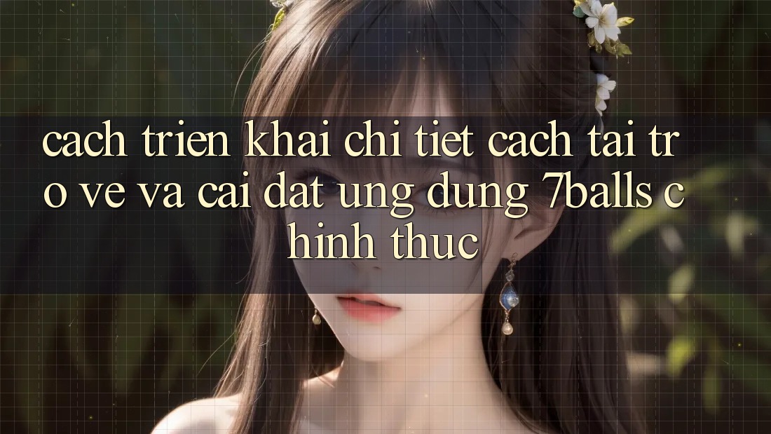 Cách triển khai Chi Tiết Cách Tải trở về Và Cài Đặt Ứng dụng 7balls Chính Thức Cách triển khai Chi Tiết Cách Tải trở về Và Cài Đặt Ứng dụng 7balls Chính Thức