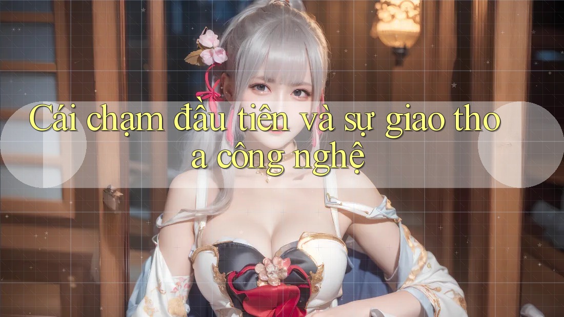 Cái chạm đầu tiên và sự giao thoa công nghệ Cái chạm đầu tiên và sự giao thoa công nghệ