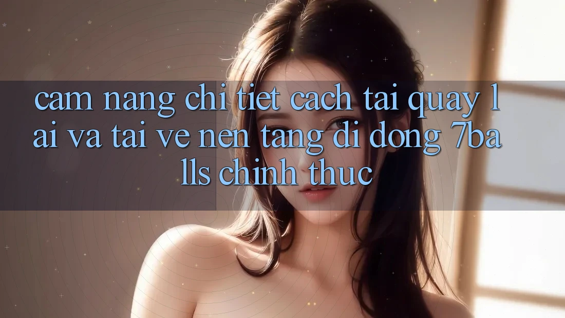 Cẩm nang Chi Tiết Cách Tải quay lại Và Tải về Nền tảng di động 7balls Chính Thức Cẩm nang Chi Tiết Cách Tải quay lại Và Tải về Nền tảng di động 7balls Chính Thức