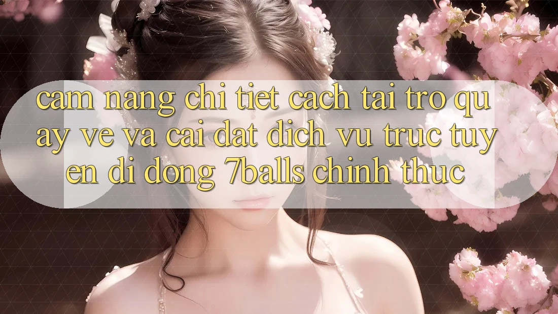 Cẩm nang Chi Tiết Cách Tải trở quay về Và Cài Đặt Dịch vụ trực tuyến di động 7balls Chính Thức